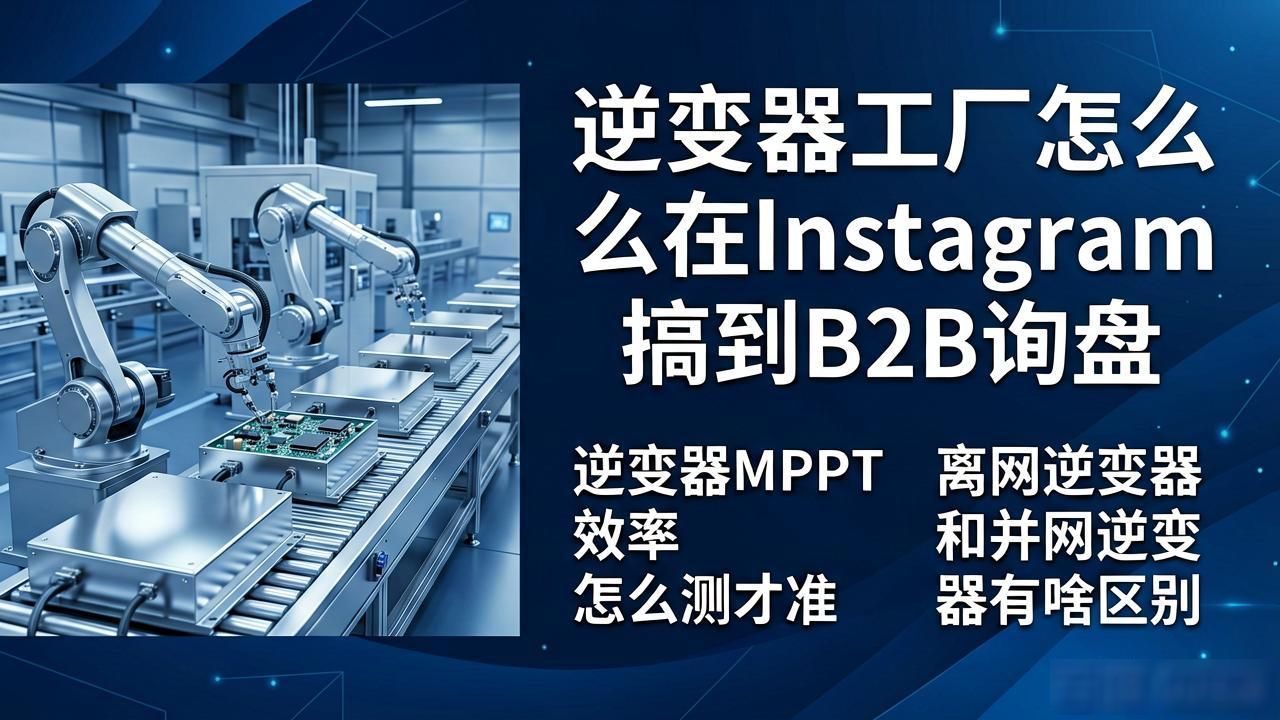 逆变器工厂Instagram B2B询盘怎么获取_逆变器工厂Instagram B2B询盘怎么获取_逆变器工厂Instagram B2B询盘怎么获取