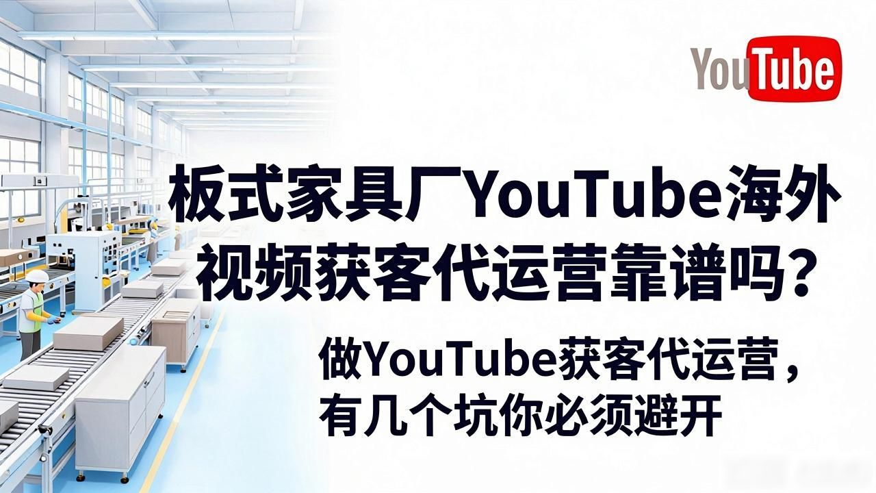 板式家具厂YouTube海外视频获客代运营_海外家具厂招聘_国内外家具板材品牌大全