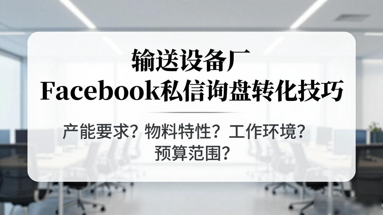 输送设备厂Facebook私信询盘转化技巧_输送设备厂Facebook私信询盘转化技巧_输送设备厂Facebook私信询盘转化技巧