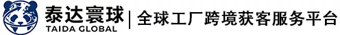 泰达寰球-全球工厂跨境获客服务平台
Taida Global customer acquisition platform for factories and manufacturers